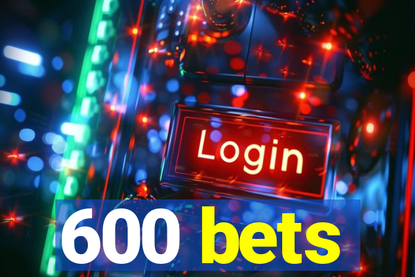 600 bets